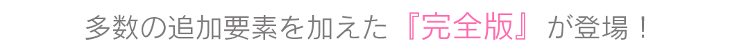 多数の追加要素を加えた『完全版』が登場！
